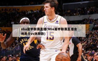 nba夏季联赛直播(Nba夏季联赛直播金州勇士vs休斯敦)