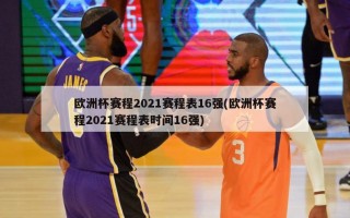 欧洲杯赛程2021赛程表16强(欧洲杯赛程2021赛程表时间16强)