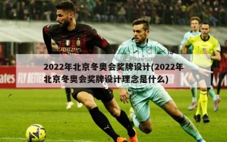 2022年北京冬奥会奖牌设计(2022年北京冬奥会奖牌设计理念是什么)