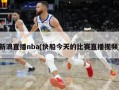 新浪直播nba(快船今天的比赛直播视频)