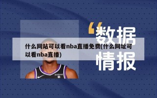 什么网站可以看nba直播免费(什么网址可以看nba直播)