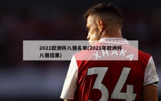 2021欧洲杯八强名单(2021年欧洲杯八强结果)