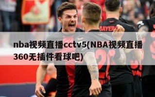 nba视频直播cctv5(NBA视频直播360无插件看球吧)