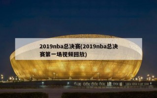 2019nba总决赛(2019nba总决赛第一场视频回放)